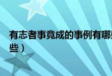 有志者事竟成的事例有哪些簡(jiǎn)短（有志者事竟成的事例有哪些）