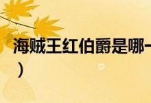 海賊王紅伯爵是哪一集（海賊王紅伯爵的簡介）