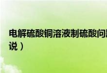 電解硫酸銅溶液制硫酸問題（電解硫酸銅溶液制硫酸問題解說）