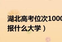 湖北高考位次1000左右推薦什么學校（適合報什么大學）