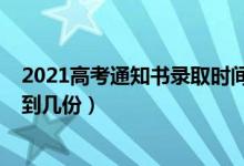 2021高考通知書(shū)錄取時(shí)間（2022高考錄取通知書(shū)一共能收到幾份）