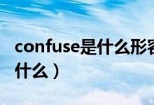 confuse是什么形容詞(confuse名詞形式是什么)
