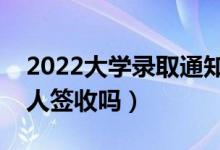 2022大學錄取通知書用不用本人去領(lǐng)（須本人簽收嗎）