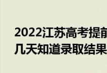 2022江蘇高考提前批錄取結(jié)果什么時(shí)候出（幾天知道錄取結(jié)果）