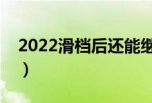 2022滑檔后還能繼續(xù)錄取嗎(還能上大學嗎)