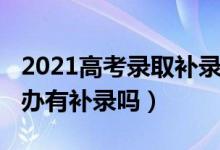 2021高考錄取補(bǔ)錄(2022高考沒(méi)被錄取怎么辦有補(bǔ)錄嗎)