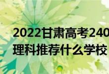 2022甘肅高考240-250分能報(bào)什么?？疲ㄎ睦砜仆扑]什么學(xué)校）