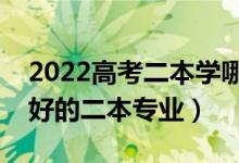 2022高考二本學(xué)哪些專業(yè)有發(fā)展（以后就業(yè)好的二本專業(yè)）