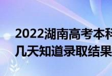 2022湖南高考本科批錄取結(jié)果什么時候出(幾天知道錄取結(jié)果)