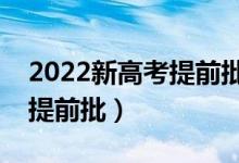 2022新高考提前批錄取模式（哪種考生適合提前批）