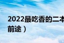 2022最吃香的二本專(zhuān)業(yè)有哪些（什么專(zhuān)業(yè)有前途）