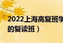 2022上海高復(fù)班學(xué)校排名榜（上海市口碑好的復(fù)讀班）