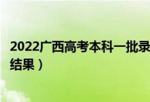 2022廣西高考本科一批錄取結(jié)果什么時(shí)候出（幾天知道錄取結(jié)果）