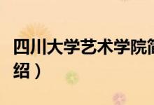 四川大學(xué)藝術(shù)學(xué)院簡(jiǎn)介（四川大學(xué)藝術(shù)學(xué)院介紹）
