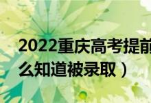 2022重慶高考提前批錄取結(jié)果公布時間（怎么知道被錄?。?class=