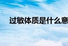 過(guò)敏體質(zhì)是什么意思（過(guò)敏體質(zhì)的含義）