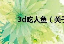 3d吃人魚（關于3d吃人魚的介紹）