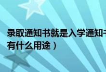 錄取通知書(shū)就是入學(xué)通知書(shū)嗎（2022錄取通知書(shū)除了入學(xué)還有什么用途）