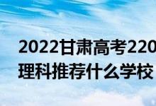 2022甘肅高考220-230分能報什么?？疲ㄎ睦砜仆扑]什么學校）