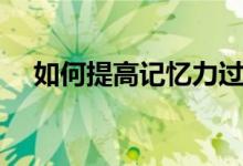 如何提高記憶力過(guò)目不忘(有哪些方法)