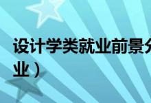 設(shè)計(jì)學(xué)類就業(yè)前景分析（設(shè)計(jì)學(xué)類包括什么專業(yè)）