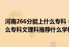 河南266分能上什么專科（2022河南高考250-260分能報什么?？莆睦砜仆扑]什么學校）