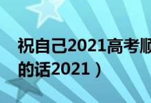 祝自己2021高考順利的話語(yǔ)（祝愿高考成功的話2021）