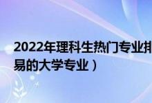 2022年理科生熱門專業(yè)排名(2022二本理科生就業(yè)比較容易的大學專業(yè))