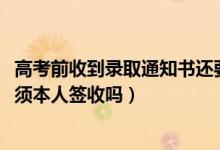 高考前收到錄取通知書還要高考嗎（2022高考錄取通知書必須本人簽收嗎）