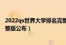 2022qs世界大學排名完整版香港（2022qs世界大學排名完整版公布）