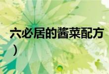 六必居的醬菜配方（六必居醬菜做法是怎樣的）