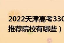 2022天津高考330-340分適合上什么?？疲ㄍ扑]院校有哪些）