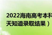2022海南高考本科錄取結(jié)果什么時候出（幾天知道錄取結(jié)果）