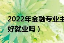 2022年金融專業(yè)主要學什么（二本金融專業(yè)好就業(yè)嗎）
