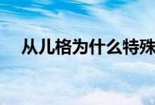 從兒格為什么特殊(從兒格的特殊原因)