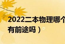 2022二本物理哪個(gè)專業(yè)比較吃香（物理專業(yè)有前途嗎）