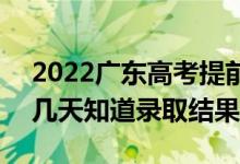 2022廣東高考提前批錄取結(jié)果什么時候出（幾天知道錄取結(jié)果）