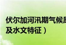 伏爾加河汛期氣候原因（伏爾加河的氣候特點及水文特征）