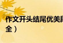 作文開頭結尾優(yōu)美段落（唯美開頭結尾摘抄大全）