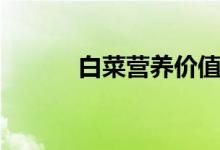 白菜營養(yǎng)價(jià)值（一起來了解下）