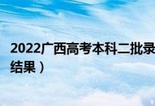 2022廣西高考本科二批錄取結(jié)果什么時候出（幾天知道錄取結(jié)果）
