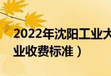 2022年沈陽工業(yè)大學(xué)學(xué)費多少錢（一年各專業(yè)收費標(biāo)準(zhǔn)）
