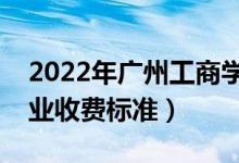 2022年廣州工商學(xué)院學(xué)費多少錢（一年各專業(yè)收費標(biāo)準(zhǔn)）