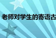 老師對(duì)學(xué)生的寄語(yǔ)古詩(shī)（老師對(duì)學(xué)生的寄語(yǔ)）