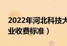 2022年河北科技大學(xué)學(xué)費(fèi)多少錢（一年各專業(yè)收費(fèi)標(biāo)準(zhǔn)）