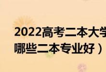2022高考二本大學(xué)有哪些值得報(bào)考的專業(yè)（哪些二本專業(yè)好）