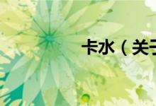 卡水(關(guān)于卡水的介紹)