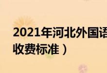 2021年河北外國語學(xué)院學(xué)費是多少（各專業(yè)收費標(biāo)準）