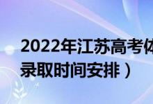 2022年江蘇高考體育類?？剖裁磿r候錄?。ㄤ浫r間安排）