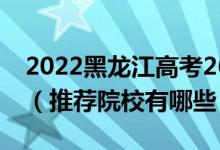 2022黑龍江高考260-270分適合上什么?？疲ㄍ扑]院校有哪些）